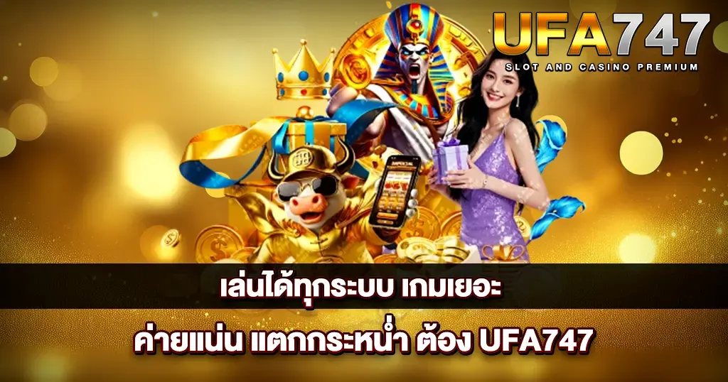 เล่นได้ทุกระบบ เกมเยอะ ค่ายแน่น แตกกระหน่ำ ต้อง UFA747